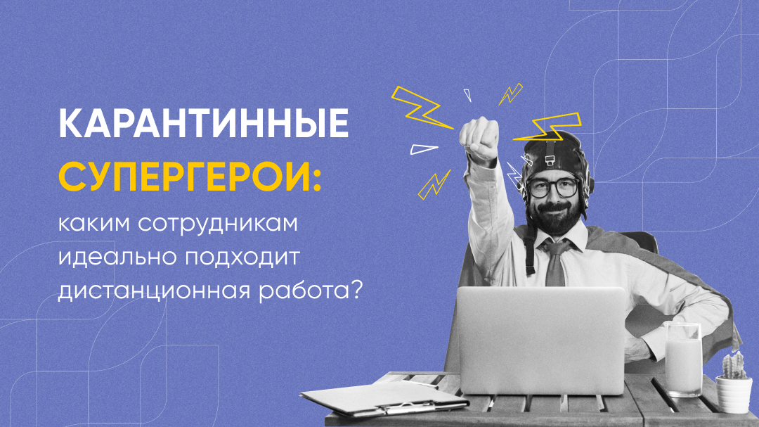 Фото 1: &laquo;Карантинные супергерои: каким сотрудникам идеально подходит дистанционная работа?&raquo;
